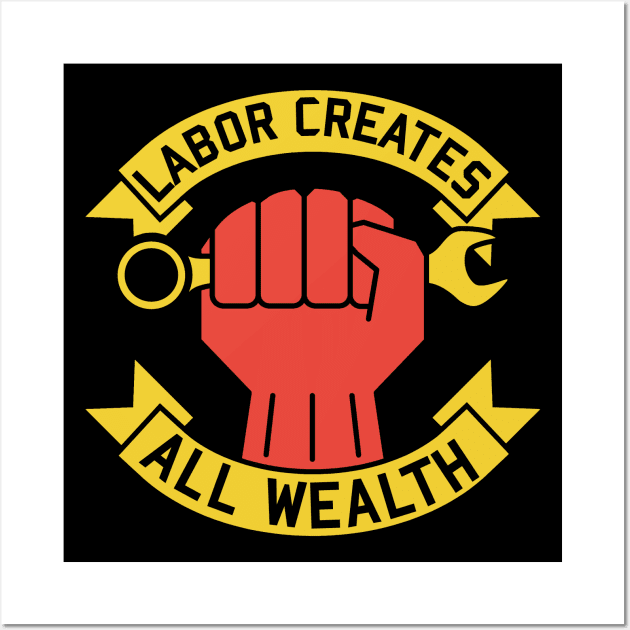 Labor Creates All Wealth - Labor Union, Worker Rights, Socialist, Leftist, Raised Fist Wall Art by SpaceDogLaika